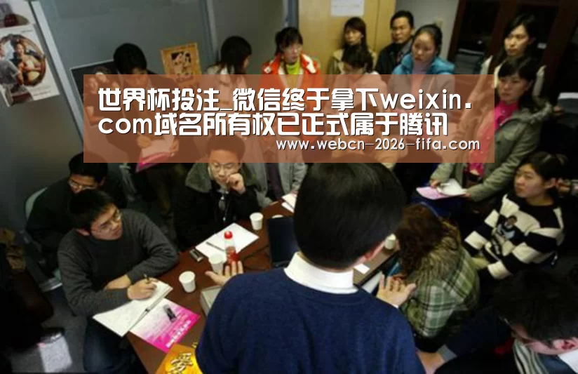 世界杯投注_微信终于拿下weixin.com域名所有权已正式属于腾讯